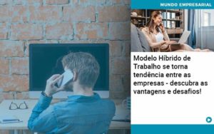 Modelo Hibrido De Trabalho Se Torna Tendencia Entre As Empresas Descubra As Vantagens E Desafios Organização Contábil Lawini - FIDERE ASSESSORIA CONTABIL