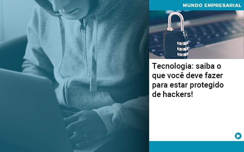 Tecnologia Saiba O Que Voce Deve Fazer Para Estar Protegido De Hackers Organização Contábil Lawini - FIDERE ASSESSORIA CONTABIL