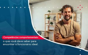 Competencias Comportamntais O Que Voce Deve Saber Para Encontrar O Funcionario Ideal Organização Contábil Lawini - FIDERE ASSESSORIA CONTABIL