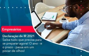 Declaracao De Ir 2021 Saiba Tudo Que Precisa Para Se Preparar Agora O Ano E O Prazo Passa Em Um Piscar De Olhos 1 Organização Contábil Lawini - FIDERE ASSESSORIA CONTABIL