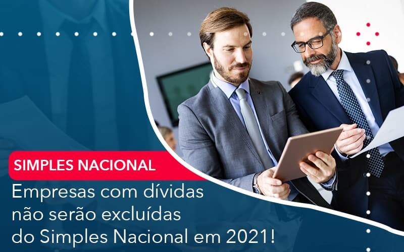 Empresas Com Dividas Nao Serao Excluidas Do Simples Nacional Em 2021 Organização Contábil Lawini - FIDERE ASSESSORIA CONTABIL